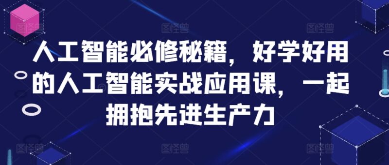 人工智能必修秘籍,好学好用的人工智能实战应用课,一起拥抱先进生产力-百盟网